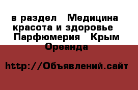  в раздел : Медицина, красота и здоровье » Парфюмерия . Крым,Ореанда